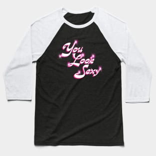 You look Sexy Baseball T-Shirt